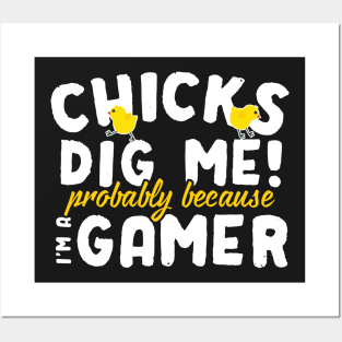 Chicks Dig Me Probably Because I'm A Gamer Posters and Art